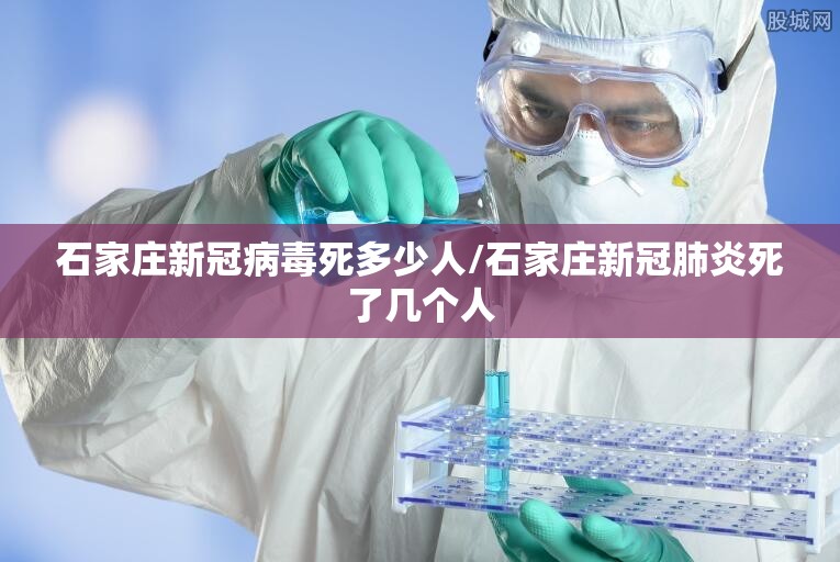 石家庄新冠病毒死多少人/石家庄新冠肺炎死了几个人