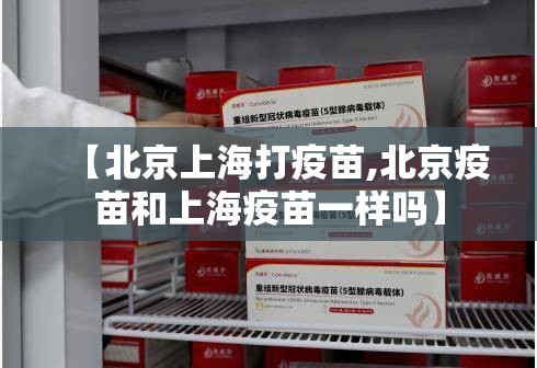 【北京上海打疫苗,北京疫苗和上海疫苗一样吗】