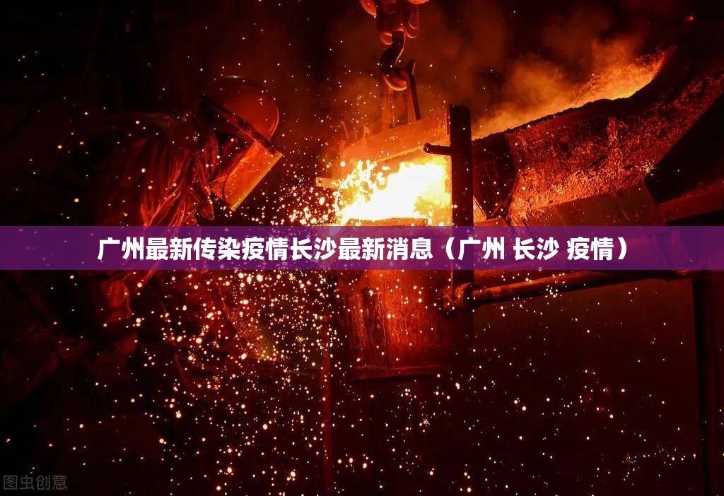 广州最新传染疫情长沙最新消息（广州 长沙 疫情）