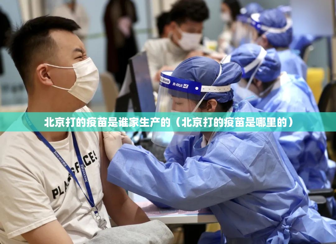北京打的疫苗是谁家生产的（北京打的疫苗是哪里的）