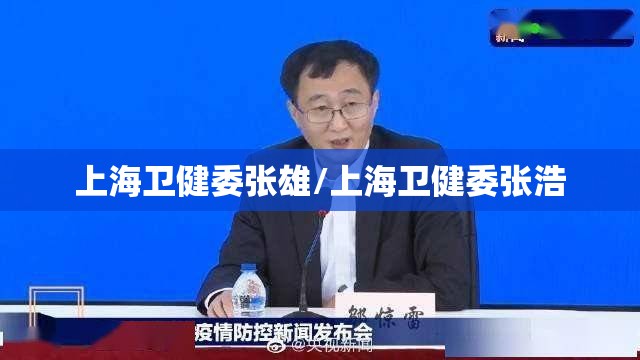 上海卫健委张雄/上海卫健委张浩
