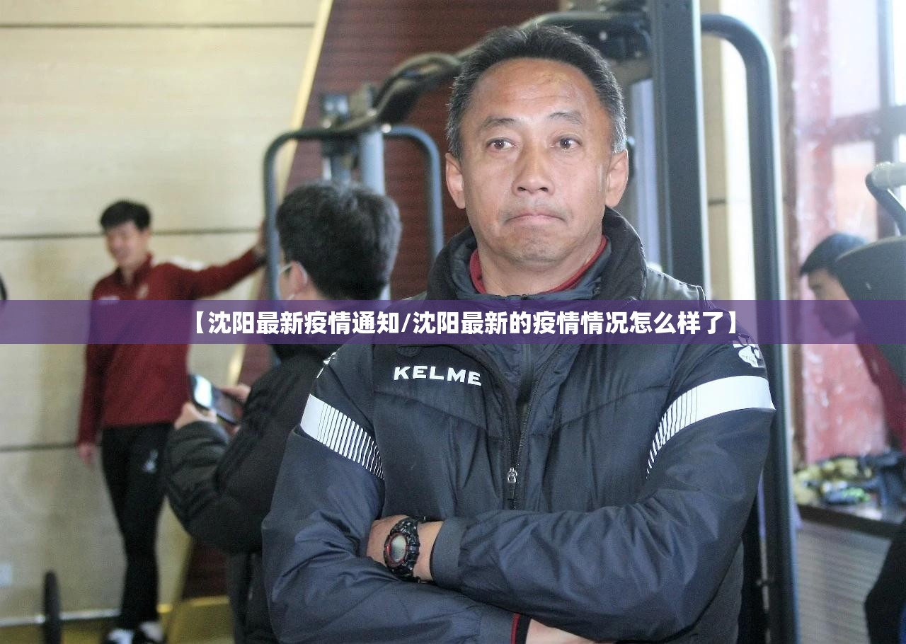 【沈阳最新疫情通知/沈阳最新的疫情情况怎么样了】