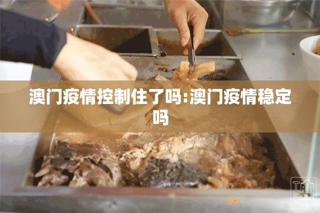 澳门疫情控制住了吗:澳门疫情稳定吗