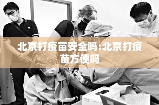北京打疫苗安全吗:北京打疫苗方便吗