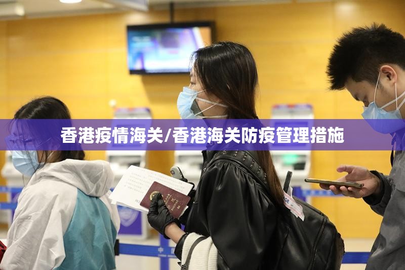 香港疫情海关/香港海关防疫管理措施