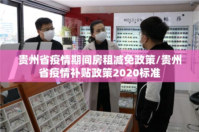 贵州省疫情期间房租减免政策/贵州省疫情补贴政策2020标准