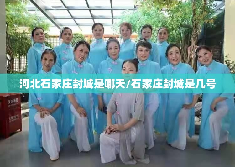 河北石家庄封城是哪天/石家庄封城是几号