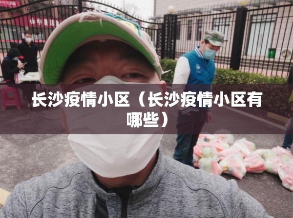 长沙疫情小区（长沙疫情小区有哪些）