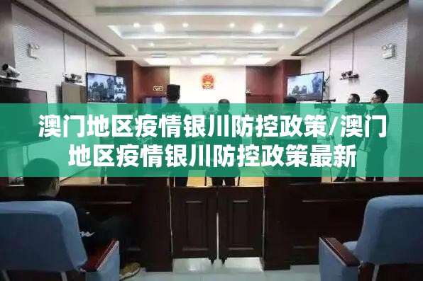 澳门地区疫情银川防控政策/澳门地区疫情银川防控政策最新