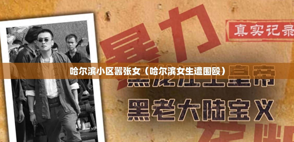 哈尔滨小区嚣张女（哈尔滨女生遭围殴）