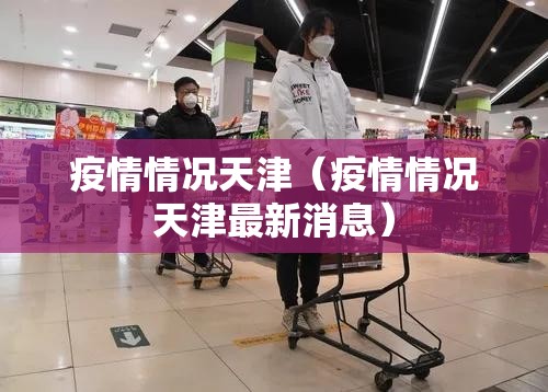 疫情情况天津（疫情情况天津最新消息）
