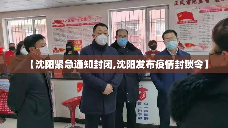 【沈阳紧急通知封闭,沈阳发布疫情封锁令】