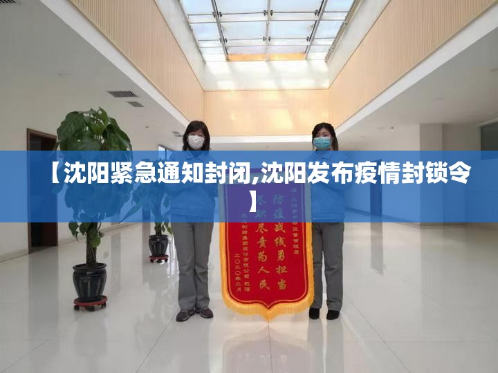【沈阳紧急通知封闭,沈阳发布疫情封锁令】