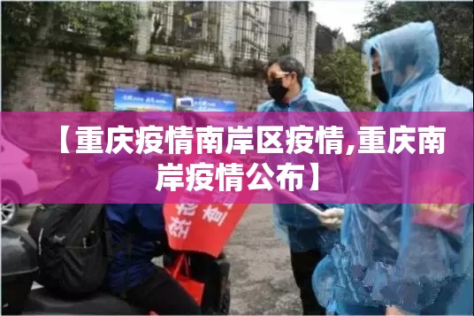 【重庆疫情南岸区疫情,重庆南岸疫情公布】