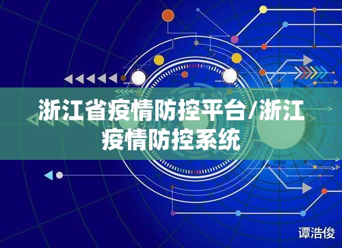 浙江省疫情防控平台/浙江疫情防控系统