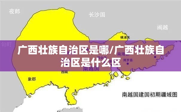 广西壮族自治区是哪/广西壮族自治区是什么区