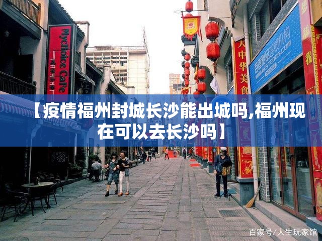 【疫情福州封城长沙能出城吗,福州现在可以去长沙吗】