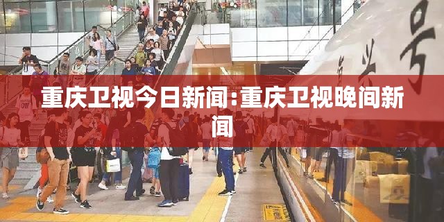 重庆卫视今日新闻:重庆卫视晚间新闻