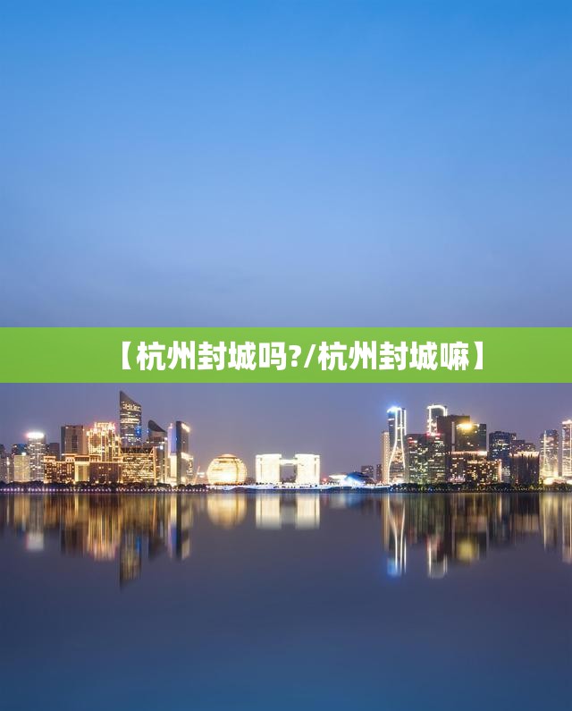 【杭州封城吗?/杭州封城嘛】