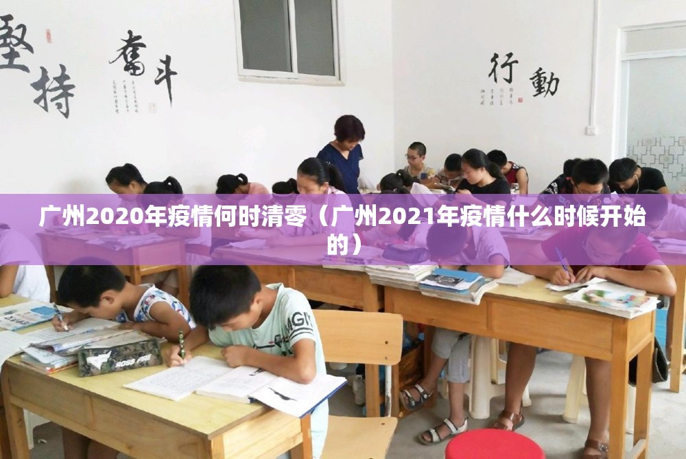 广州2020年疫情何时清零（广州2021年疫情什么时候开始的）