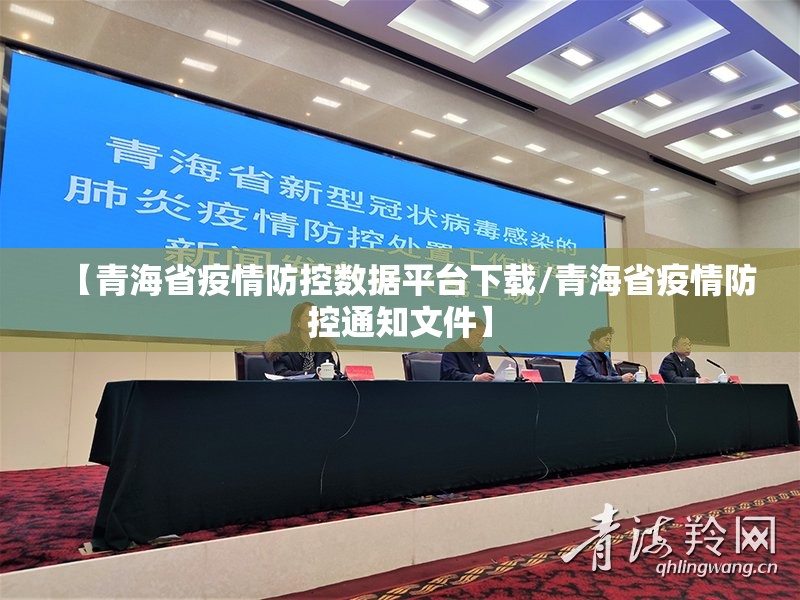 【青海省疫情防控数据平台下载/青海省疫情防控通知文件】