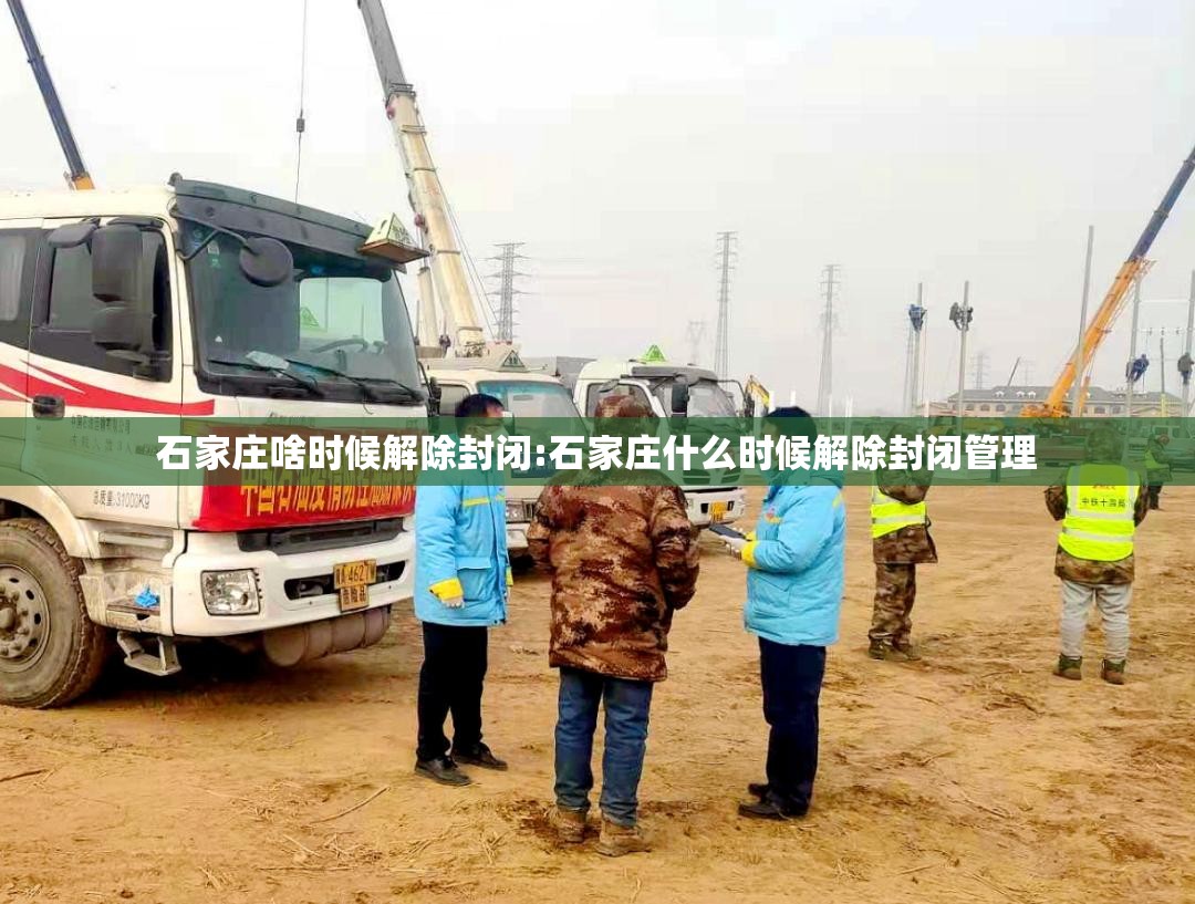石家庄啥时候解除封闭:石家庄什么时候解除封闭管理