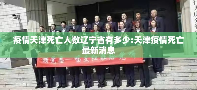 疫情天津死亡人数辽宁省有多少:天津疫情死亡最新消息