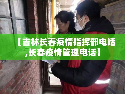 【吉林长春疫情指挥部电话,长春疫情管理电话】