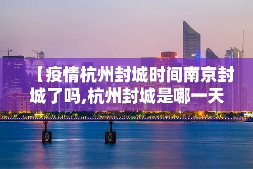 【疫情杭州封城时间南京封城了吗,杭州封城是哪一天】
