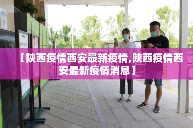 【陕西疫情西安最新疫情,陕西疫情西安最新疫情消息】