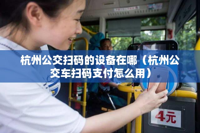 杭州公交扫码的设备在哪（杭州公交车扫码支付怎么用）