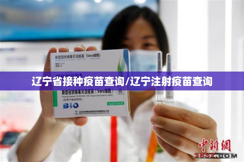 辽宁省接种疫苗查询/辽宁注射疫苗查询
