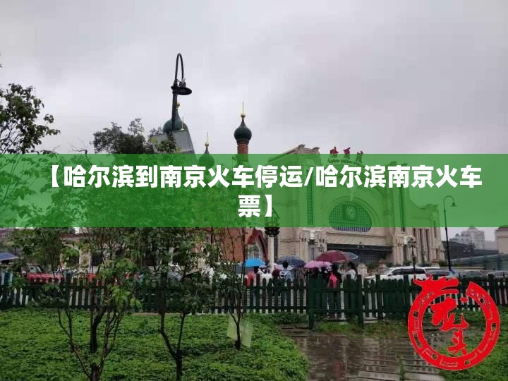 【哈尔滨到南京火车停运/哈尔滨南京火车票】