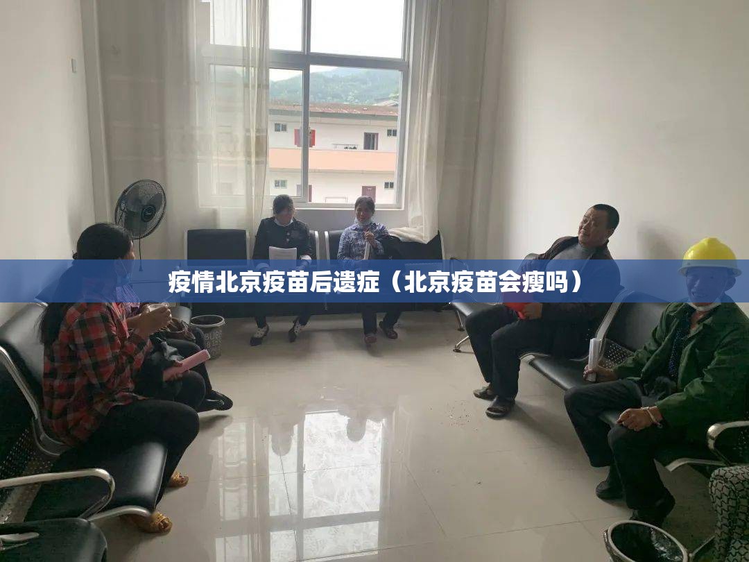 疫情北京疫苗后遗症（北京疫苗会瘦吗）