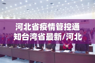 河北省疫情管控通知台湾省最新/河北刊台疫情