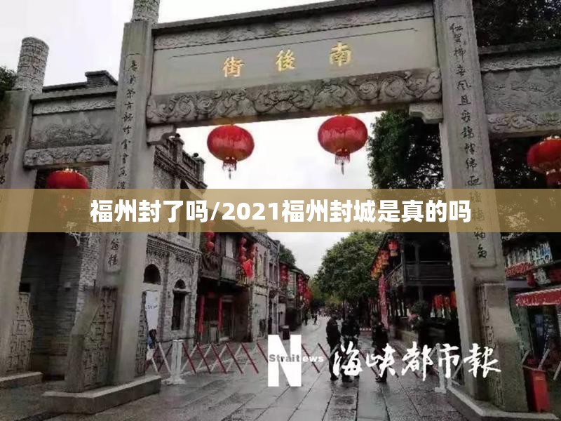 福州封了吗/2021福州封城是真的吗