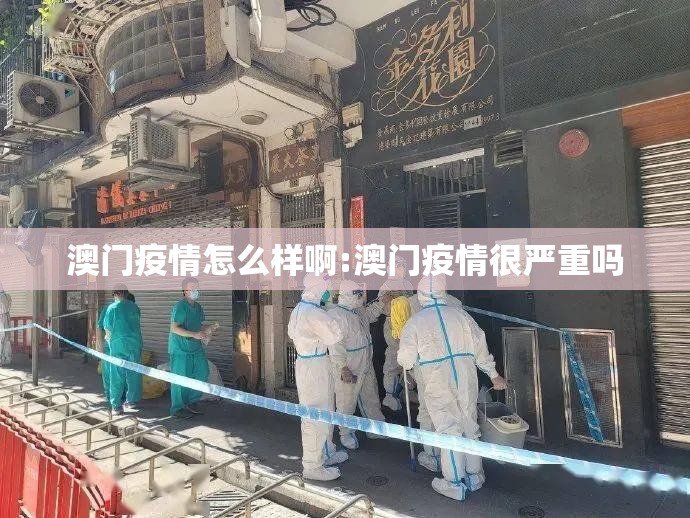 澳门疫情怎么样啊:澳门疫情很严重吗