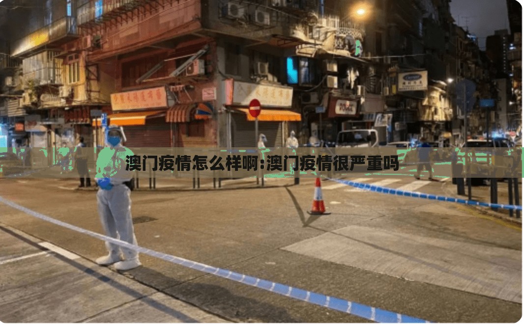 澳门疫情怎么样啊:澳门疫情很严重吗