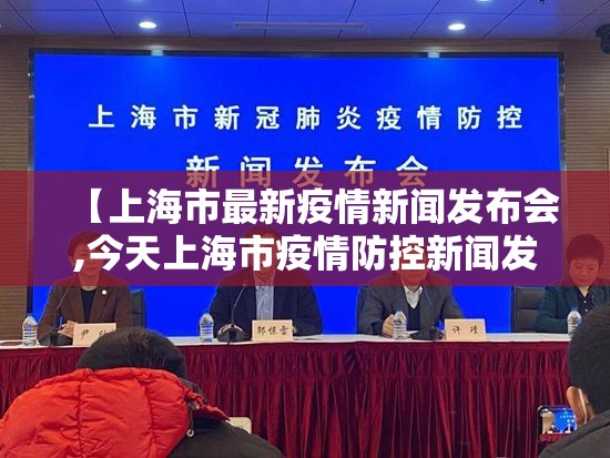 【上海市最新疫情新闻发布会,今天上海市疫情防控新闻发布会】