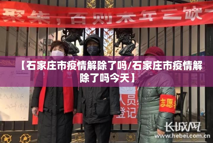 【石家庄市疫情解除了吗/石家庄市疫情解除了吗今天】