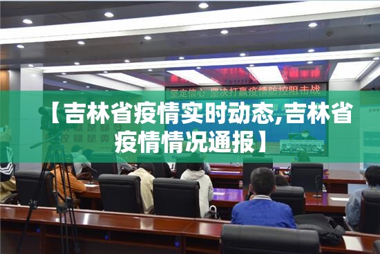 【吉林省疫情实时动态,吉林省疫情情况通报】