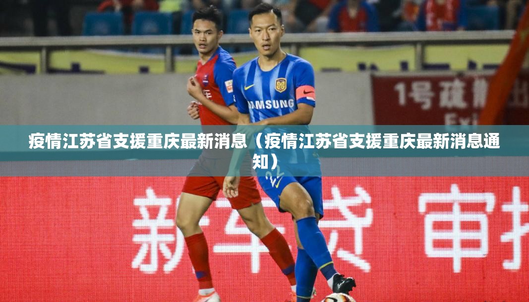 疫情江苏省支援重庆最新消息（疫情江苏省支援重庆最新消息通知）