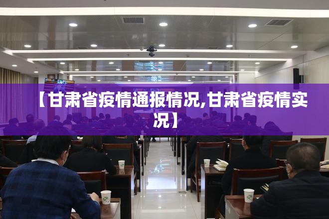 【甘肃省疫情通报情况,甘肃省疫情实况】
