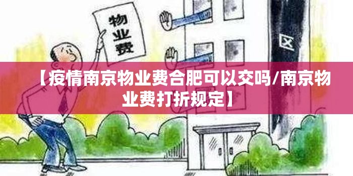 【疫情南京物业费合肥可以交吗/南京物业费打折规定】