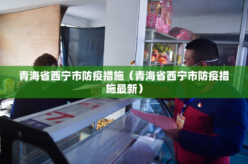 青海省西宁市防疫措施（青海省西宁市防疫措施最新）