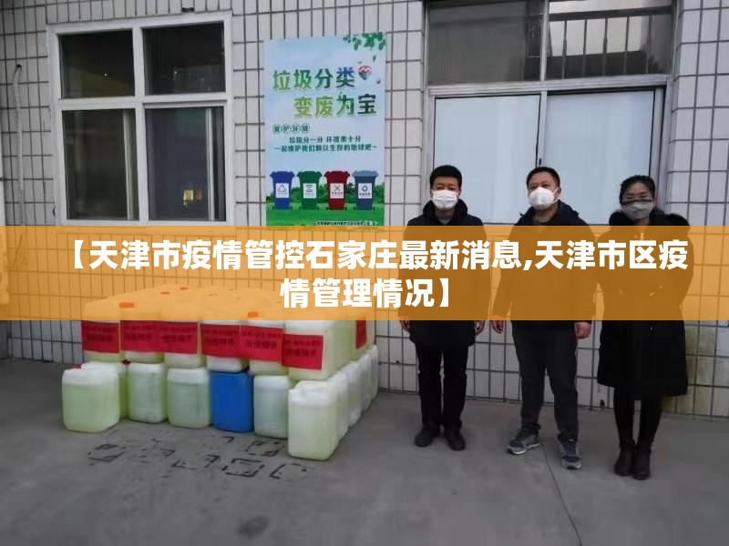 【天津市疫情管控石家庄最新消息,天津市区疫情管理情况】