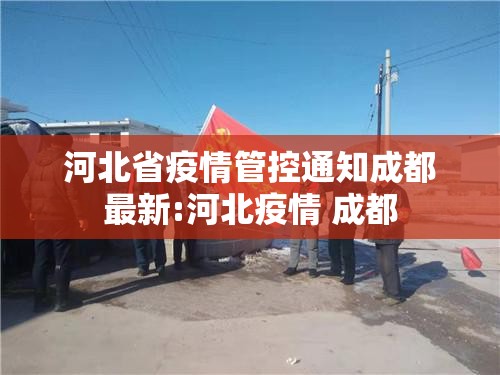 河北省疫情管控通知成都最新:河北疫情 成都