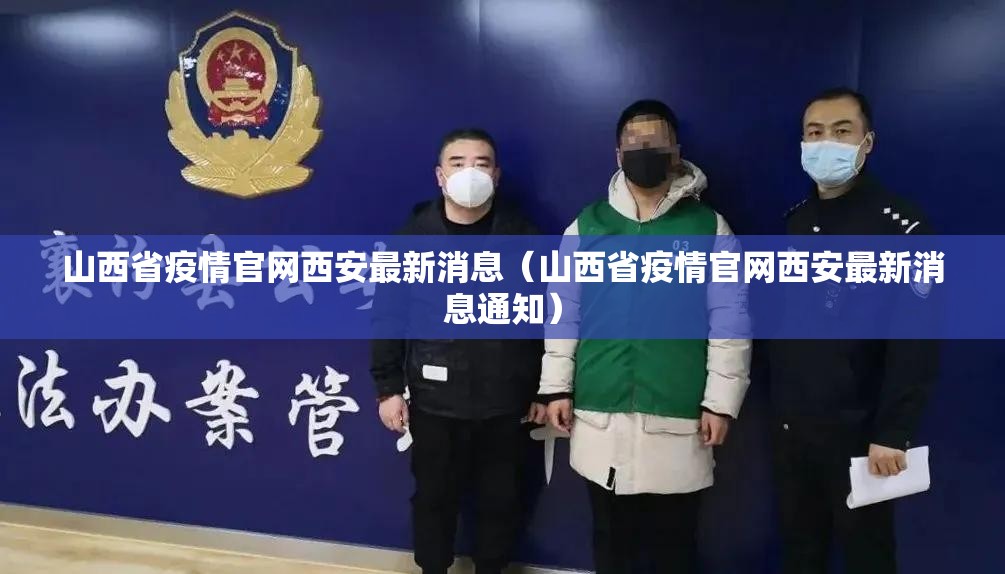 山西省疫情官网西安最新消息（山西省疫情官网西安最新消息通知）