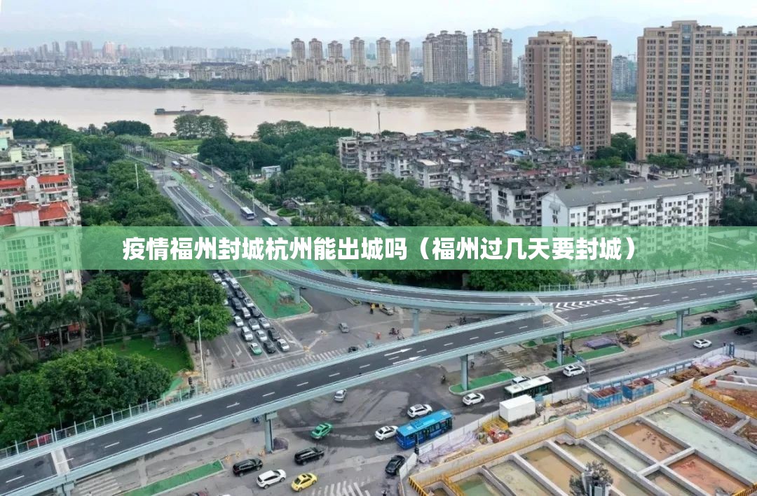 疫情福州封城杭州能出城吗（福州过几天要封城）