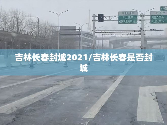 吉林长春封城2021/吉林长春是否封城